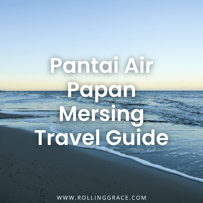 Pantai Air Papan Mersing: 7 Important Travel Tips to Know